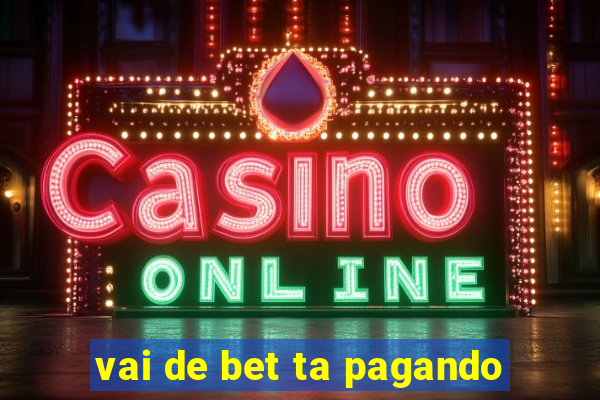 vai de bet ta pagando